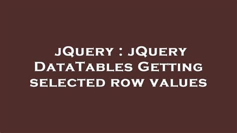 jquery get current row value. . Jquery datatables get selected row column value
